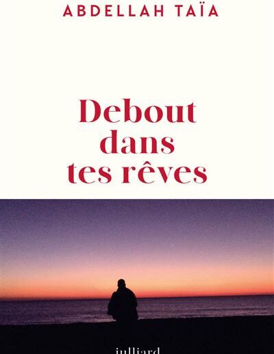 Debout dans tes rêves de Abdellah Taïa aux éditions Julliard